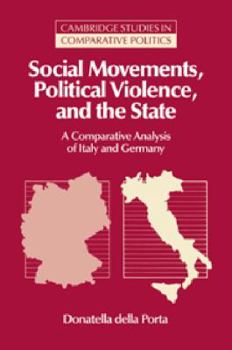 Social Movements, Political Violence, and the State: A Comparative Analysis of Italy and Germany (Cambridge Studies in Comparative Politics) - Book  of the Cambridge Studies in Comparative Politics
