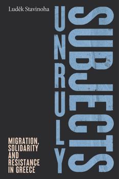 Unruly Subjects: Migration, Solidarity and Resistance in Greece