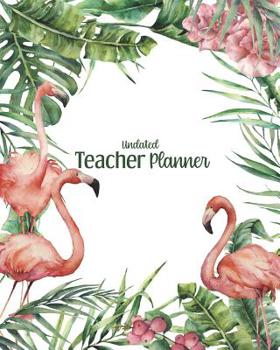 Undated Teacher Planner: with Gradebook, Weekly and Monthly layouts, tropical flamingo border