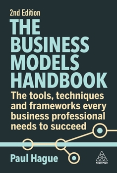 Paperback The Business Models Handbook: The Tools, Techniques and Frameworks Every Business Professional Needs to Succeed Book