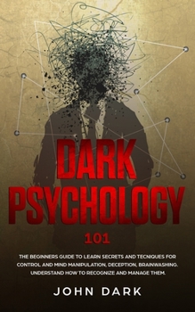Paperback Dark Psychology: The Beginners Guide To Learn Secrets And Techniques For Control And Mind Manipulation, Deception, Brainwashing. Unders Book