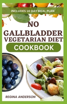 No Gallbladder Vegetarian Diet Cookbook: Tasty Recipes for Optimal Gallbladder Health