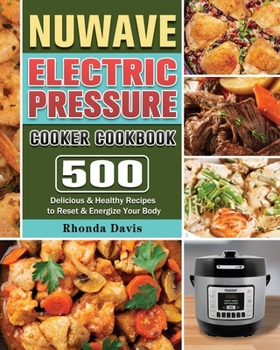 Paperback NUWAVE Electric Pressure Cooker Cookbook: 500 Delicious & Healthy Recipes to Reset & Energize Your Body Book