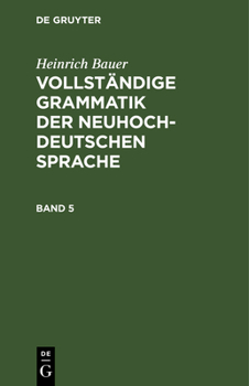 Hardcover Heinrich Bauer: Vollständige Grammatik Der Neuhochdeutschen Sprache. Band 5 [German] Book