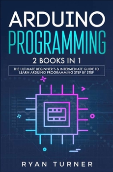 Paperback Arduino Programming: 2 books in 1 - The Ultimate Beginner's & Intermediate Guide to Learn Arduino Programming Step by Step Book