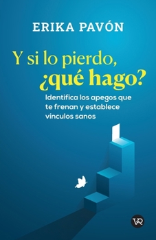Y si lo pierdo, ¿qué hago?: Identifica los apegos que te frenan y establece vínculos sanos (Spanish Edition)