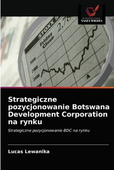 Paperback Strategiczne pozycjonowanie Botswana Development Corporation na rynku [Polish] Book