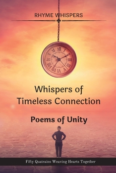 Whispers of Timeless Connection - Poems of Unity: Fifty Quatrains Weaving Hearts Together