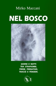 Paperback Nel Bosco: Giorni E Notti Tra Strapiombi, Prede, Predatori, Tracce E Pensieri. [Italian] Book