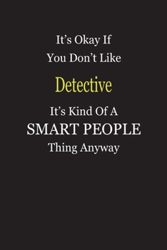 It's Okay If You Don't Like Detective It's Kind Of A Smart People Thing Anyway: Blank Lined Notebook Journal Gift Idea