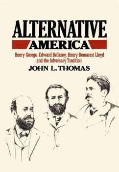 Hardcover Alternative America: Henry George, Edward Bellamy, Henry Demarest Lloyd and the Adversary Tradition Book