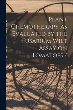 Paperback Plant Chemotherapy as Evaluated by the Fusarium Wilt Assay on Tomatoes / Book