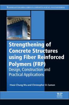 Hardcover Strengthening of Concrete Structures Using Fiber Reinforced Polymers (Frp): Design, Construction and Practical Applications Book