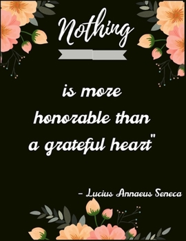 Paperback Nothing is more honorable than a grateful heart" - Lucius Annaeus Seneca: A 52 Week Guide To Cultivate An Attitude Of Gratitude: Gratitude journal ... Book