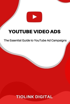 Paperback Youtube Video Ads: The Essential Guide to YouTube Ad Campaigns Book