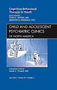 Hardcover Cognitive - Behavioral Therapy in Youth, an Issue of Child and Adolescent Psychiatric Clinics of North America: Volume 20-2 Book