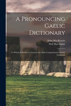 Paperback A Pronouncing Gaelic Dictionary: To Which is Prefixed a Concise but Most Comprehensive Gaelic Grammar Book