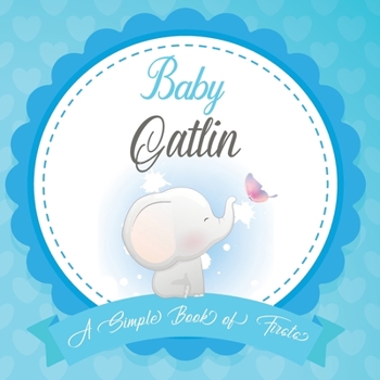 Baby Gatlin A Simple Book of Firsts: First Year Baby Book a Perfect Keepsake Gift for All Your Precious First Year Memories