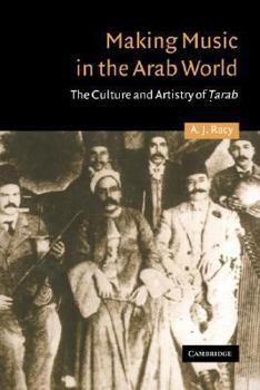Making Music in the Arab World: The Culture and Artistry of Tarab - Book #17 of the Cambridge Middle East Studies