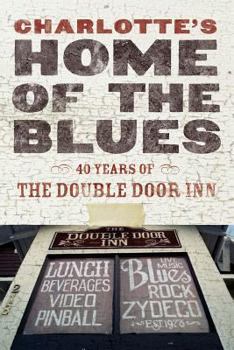 Charlotte's Home of the Blues: 40 Years of the Double Door Inn