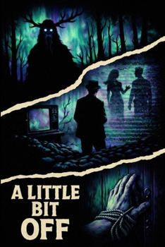 A Little Bit Off: An Anthology of Uneasy Minds, Wrong Turns, and Beautiful Little Nightmares