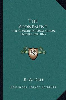 Paperback The Atonement: The Congregational Union Lecture For 1875 Book