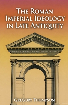 The Roman Imperial Ideology in Late Antiquity
