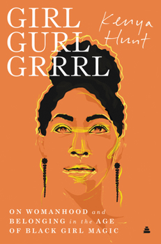 Hardcover Girl Gurl Grrrl: On Womanhood and Belonging in the Age of Black Girl Magic Book