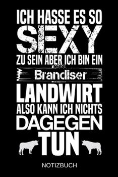 Ich hasse es so sexy zu sein aber ich bin ein Brandiser Landwirt also kann ich nichts dagegen tun: A5 Notizbuch | Liniert 120 Seiten | ... | Muttertag | Namenstag (German Edition)