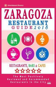 Paperback Zaragoza Restaurant Guide 2018: Best Rated Restaurants in Zaragoza, Spain - 400 Restaurants, Bars and Cafés recommended for Visitors, 2018 Book