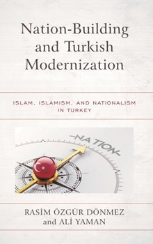 Hardcover Nation-Building and Turkish Modernization: Islam, Islamism, and Nationalism in Turkey Book