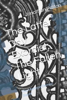 The Latter Day Exorcist: The Fallen Light: The Mormon Demon Slayer