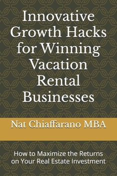 Innovative Growth Hacks for Winning Vacation Rental Businesses: How to Maximize the Returns on Your Real Estate Investment