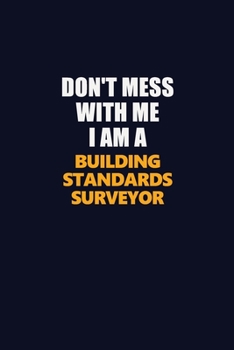 Don't Mess With Me I Am A Building Standards Surveyor: Career journal, notebook and writing journal for encouraging men, women and kids. A framework for building your career.