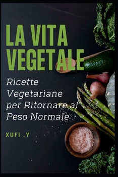 La Vita Vegetale: Ricette Vegetariane per Ritornare al Peso Normale