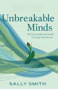 Paperback Unbreakable Minds: Reframing Mental Health Through Resilience Book