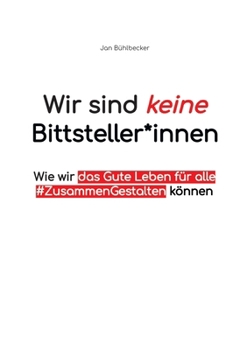 Paperback Wir sind keine Bittsteller*innen: Wie wir das gute Leben für Alle #ZusammenGestalten können [German] Book