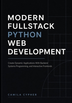 Paperback Modern Fullstack Python Web Development: Create Dynamic Applications With Backend Systems Programming, and Interactive Frontend Book
