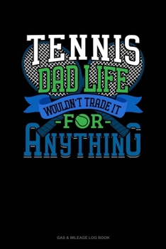 Paperback Tennis Dad Life Wouldn't Trade It For Anything: Gas & Mileage Log Book