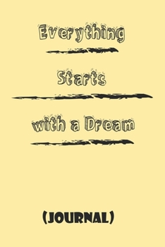 Everything Starts with a Dream ; best gift Birthday/Valentine's Day/Anniversary for friendS , FAMILY. Notebook , Journal to Write Funny Ideas for your ... 120 pages, 6x9 , soft Cover , matte finish