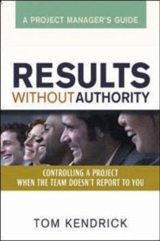 Paperback Results Without Authority: Controlling a Project When the Team Doesn't Report to You - A Project Manager's Guide Book