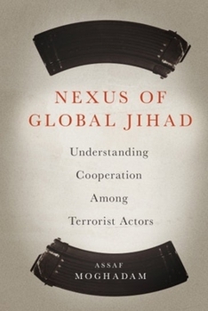 Nexus of Global Jihad: Understanding Cooperation Among Terrorist Actors - Book  of the Columbia Studies in Terrorism and Irregular Warfare