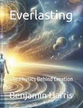 Everlasting: The Physics Behind Creation