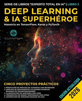 Deep Learning & IA Superhéroe: Domina TensorFlow, Keras y PyTorch: Machine Learning avanzado e inteligencia artificial, redes neuronales y proyectos prácticos (Spanish Edition)