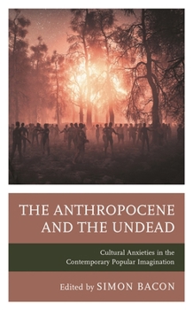The Anthropocene and the Undead: Cultural Anxieties in the Contemporary Popular Imagination - Book  of the Lexington Books Horror Studies