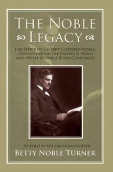 Paperback The Noble Legacy: The Story of Gilbert Clifford Noble, Cofounder of the Barnes & Noble and Noble & Noble Book Companies Book
