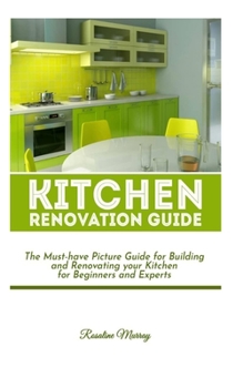 Paperback Kitchen Renovation Guide: The Must-Have Picture Guide for Building and Renovating Your Kitchen for Beginners and Experts Book