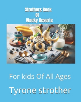 Strothers Book Of Wacky Deserts: For kids Of All Ages