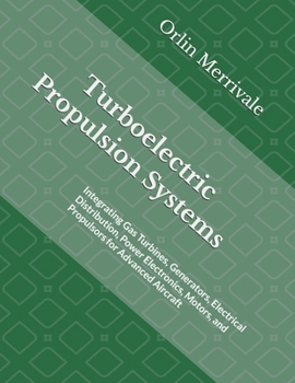 Turboelectric Propulsion Systems: Integrating Gas Turbines, Generators, Electrical Distribution, Power Electronics, Motors, and Propulsors for Advanced Aircraft