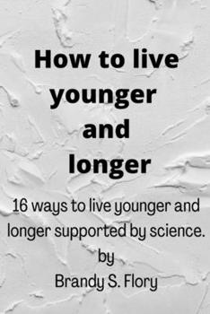 Paperback How to Live Younger and Longer: 16 ways to live younger and longer supported by Science Book